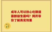 成年人可以放心吃肠道菌群益生菌吗？揭开带你了解真实效果
