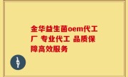 金华益生菌oem代工厂 专业代工 品质保障高效服务