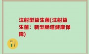 注射型益生菌(注射益生菌：新型肠道健康保障)