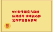 999益生菌官方旗舰店蔓越莓 健康新选择营养丰富备受青睐
