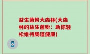 益生菌粉大森林(大森林的益生菌粉：助你轻松维持肠道健康)