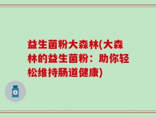 益生菌粉大森林(大森林的益生菌粉：助你轻松维持肠道健康)