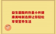 益生菌酸奶热量小杯健康美味新选择让你轻松享受营养生活