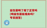 益生菌喝了瘦了正常吗(喝益生菌能瘦身吗？专家回答)