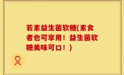 若素益生菌软糖(素食者也可享用！益生菌软糖美味可口！)