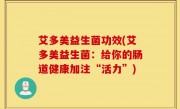 艾多美益生菌功效(艾多美益生菌：给你的肠道健康加注“活力”)