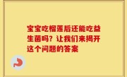宝宝吃榴莲后还能吃益生菌吗？让我们来揭开这个问题的答案