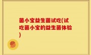 菌小宝益生菌试吃(试吃菌小宝的益生菌体验)