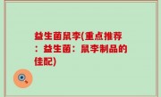 益生菌鼠李(重点推荐：益生菌：鼠李制品的佳配)