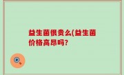 益生菌很贵么(益生菌价格高昂吗？