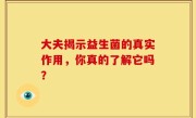 大夫揭示益生菌的真实作用，你真的了解它吗？