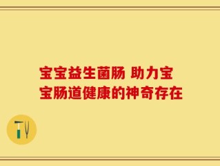 宝宝益生菌肠 助力宝宝肠道健康的神奇存在
