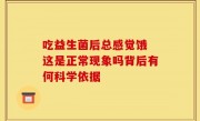 吃益生菌后总感觉饿 这是正常现象吗背后有何科学依据