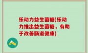 乐动力益生菌糖(乐动力推出益生菌糖，有助于改善肠道健康)