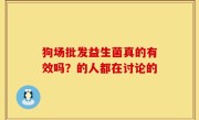狗场批发益生菌真的有效吗？的人都在讨论的