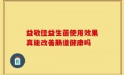 益敏佳益生菌使用效果真能改善肠道健康吗