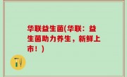 华联益生菌(华联：益生菌助力养生，新鲜上市！)