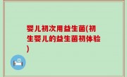婴儿初次用益生菌(初生婴儿的益生菌初体验)