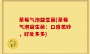 草莓气泡益生菌(草莓气泡益生菌：口感美妙，好处多多)