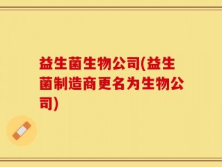 益生菌生物公司(益生菌制造商更名为生物公司)