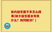 体内益生菌不多怎么回事(缺少益生菌会导致什么？如何解决？)
