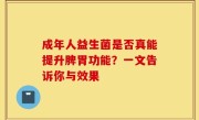 成年人益生菌是否真能提升脾胃功能？一文告诉你与效果