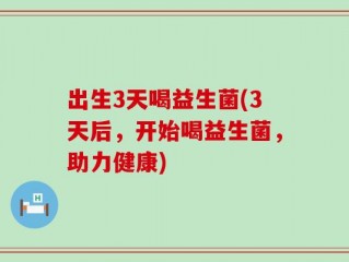 出生3天喝益生菌(3天后，开始喝益生菌，助力健康)
