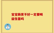 宝宝肠胃不好一定要喝益生菌吗
