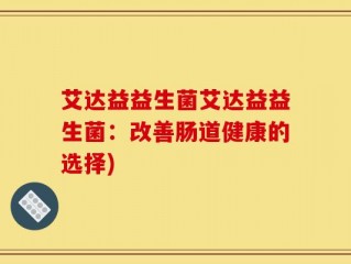 艾达益益生菌艾达益益生菌：改善肠道健康的选择)