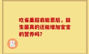 吃雀巢超启能恩后，益生菌真的还能增加宝宝的营养吗？