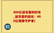 400亿益生菌的好处_益生菌的益处：400亿健康守护者)