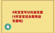 4天宝宝可以吃益生菌(4天宝宝适合服用益生菌啦)