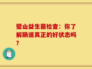 璧山益生菌检查：你了解肠道真正的好状态吗？