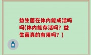 益生菌在体内能成活吗吗(体内能存活吗？益生菌真的有用吗？)
