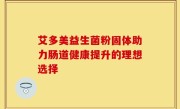 艾多美益生菌粉固体助力肠道健康提升的理想选择