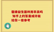 磐康益生菌利用率高吗 知乎上的答案或许能给你一些参考