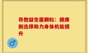 昂他益生菌颗粒：健康新选择助力身体机能提升