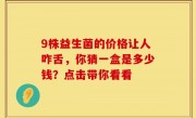 9株益生菌的价格让人咋舌，你猜一盒是多少钱？点击带你看看