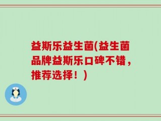 益斯乐益生菌(益生菌品牌益斯乐口碑不错，推荐选择！)