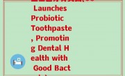 益生菌牙膏美国(US Launches Probiotic Toothpaste, Promoting Dental Health with Good Bacteria)