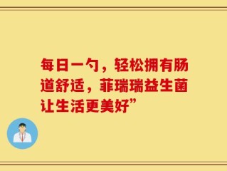 每日一勺，轻松拥有肠道舒适，菲瑞瑞益生菌让生活更美好”