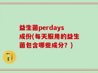 益生菌perdays成份(每天服用的益生菌包含哪些成分？)