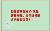 益生菌跟配方奶(优化营养搭配，如何选择配方奶和益生菌？)