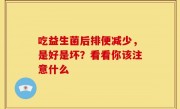 吃益生菌后排便减少，是好是坏？看看你该注意什么