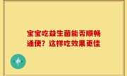 宝宝吃益生菌能否顺畅通便？这样吃效果更佳