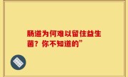 肠道为何难以留住益生菌？你不知道的”