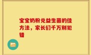 宝宝奶粉兑益生菌的佳方法，家长们千万别犯错