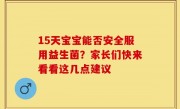 15天宝宝能否安全服用益生菌？家长们快来看看这几点建议