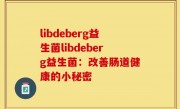 libdeberg益生菌libdeberg益生菌：改善肠道健康的小秘密