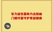乐力益生菌助力去除幽门螺杆菌守护胃部健康